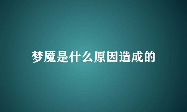 梦魇是什么原因造成的