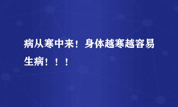 病从寒中来！身体越寒越容易生病！！！