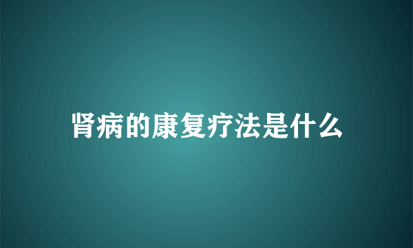 肾病的康复疗法是什么