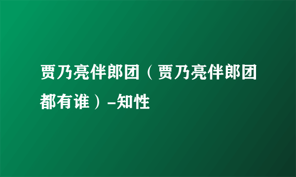 贾乃亮伴郎团（贾乃亮伴郎团都有谁）-知性