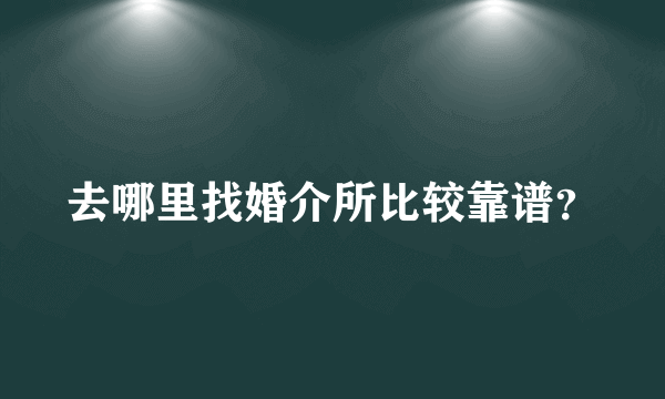 去哪里找婚介所比较靠谱？