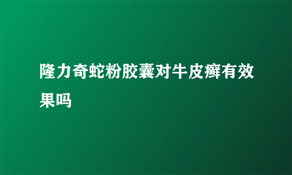 隆力奇蛇粉胶囊对牛皮癣有效果吗