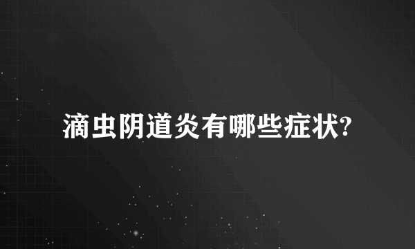 滴虫阴道炎有哪些症状?