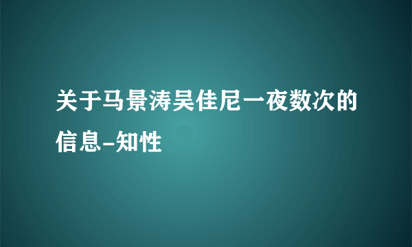 关于马景涛吴佳尼一夜数次的信息-知性