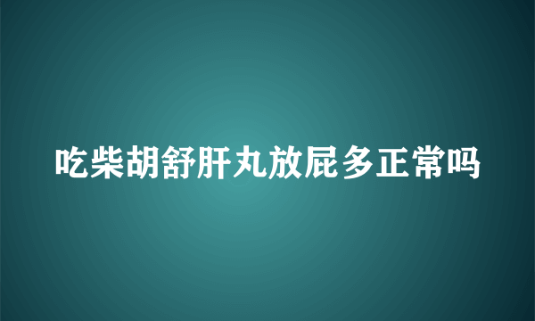 吃柴胡舒肝丸放屁多正常吗