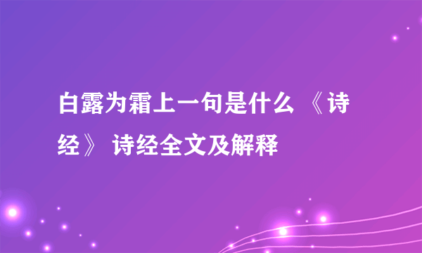 白露为霜上一句是什么 《诗经》 诗经全文及解释