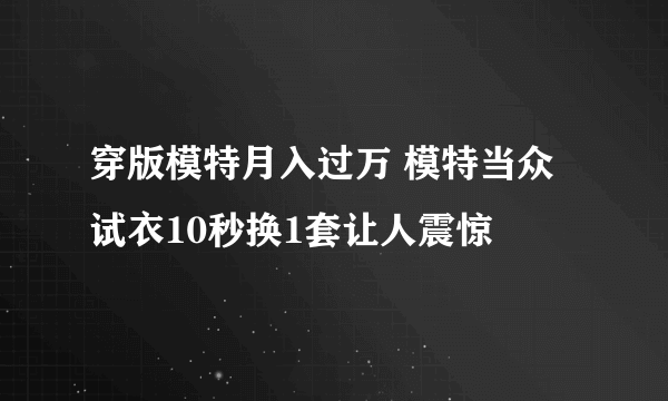 穿版模特月入过万 模特当众试衣10秒换1套让人震惊