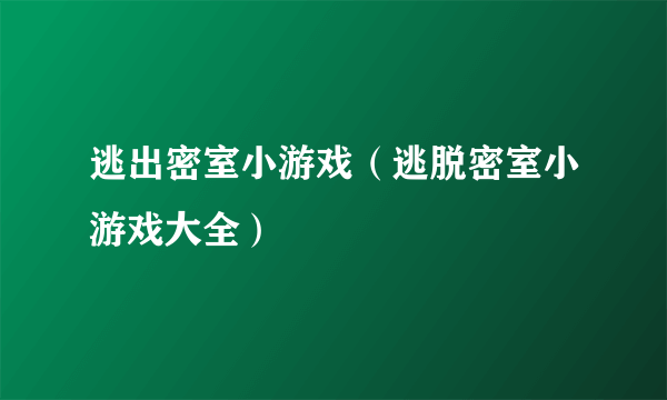 逃出密室小游戏（逃脱密室小游戏大全）