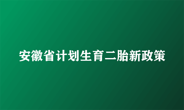 安徽省计划生育二胎新政策