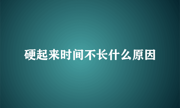 硬起来时间不长什么原因