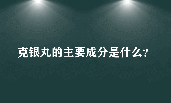 克银丸的主要成分是什么？