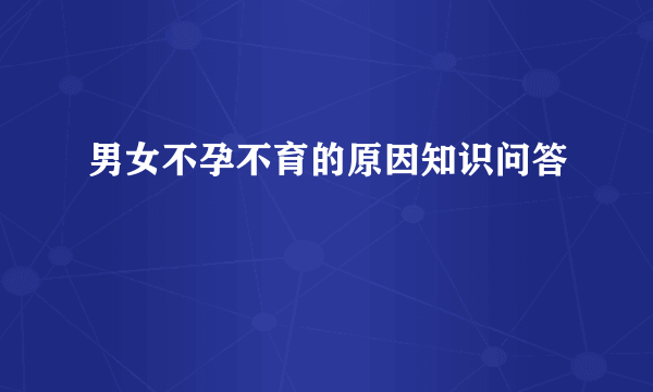 男女不孕不育的原因知识问答