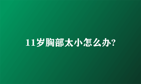 11岁胸部太小怎么办?