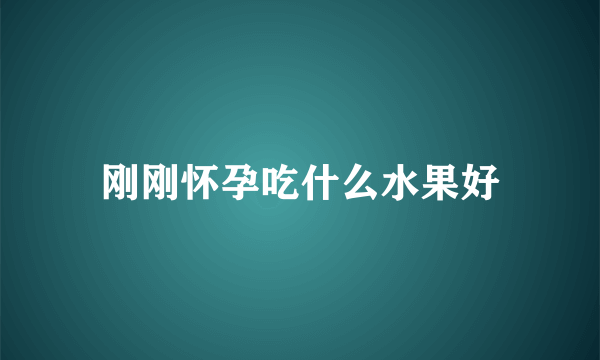 刚刚怀孕吃什么水果好