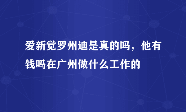 爱新觉罗州迪是真的吗，他有钱吗在广州做什么工作的