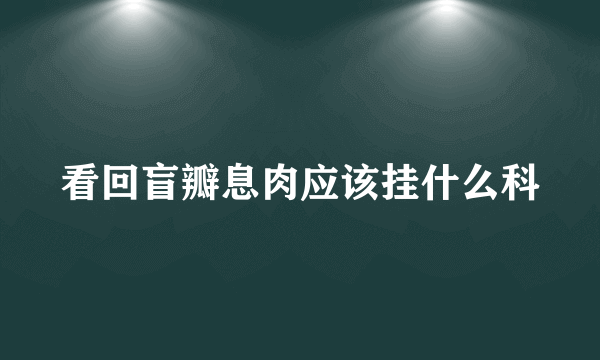 看回盲瓣息肉应该挂什么科