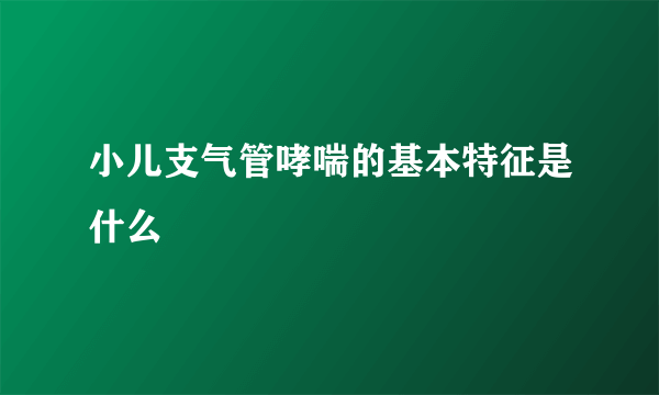 小儿支气管哮喘的基本特征是什么