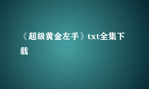 《超级黄金左手》txt全集下载