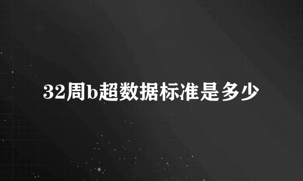 32周b超数据标准是多少