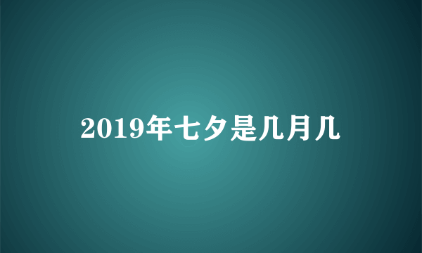 2019年七夕是几月几