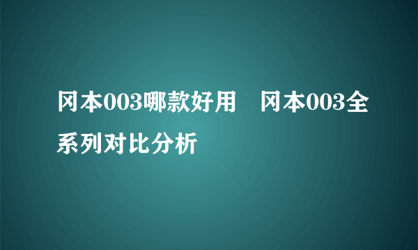 冈本003哪款好用   冈本003全系列对比分析