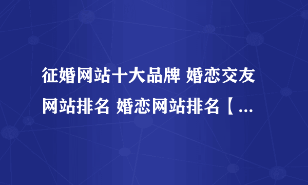 征婚网站十大品牌 婚恋交友网站排名 婚恋网站排名【最新排行】