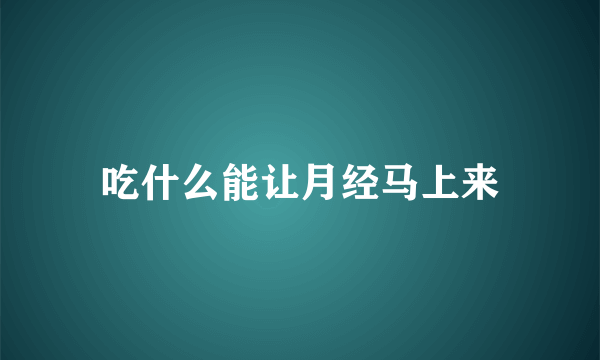 吃什么能让月经马上来