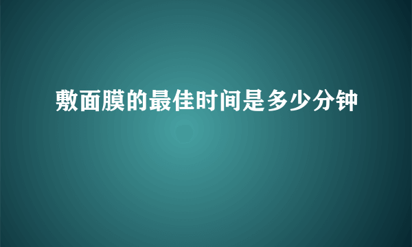 敷面膜的最佳时间是多少分钟