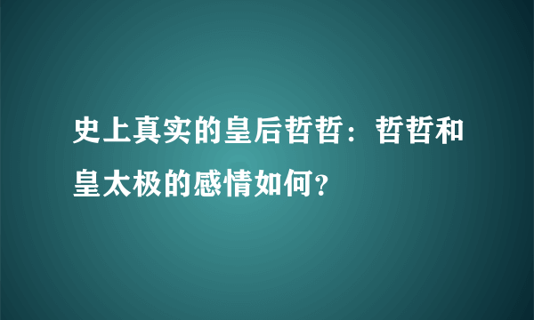 史上真实的皇后哲哲：哲哲和皇太极的感情如何？