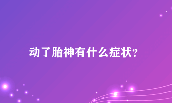 动了胎神有什么症状？