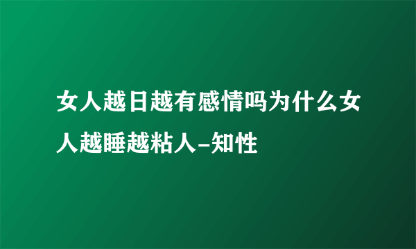 女人越日越有感情吗为什么女人越睡越粘人-知性