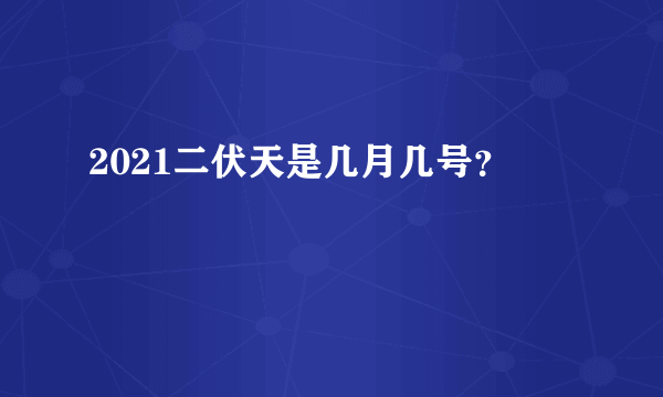 2021二伏天是几月几号？