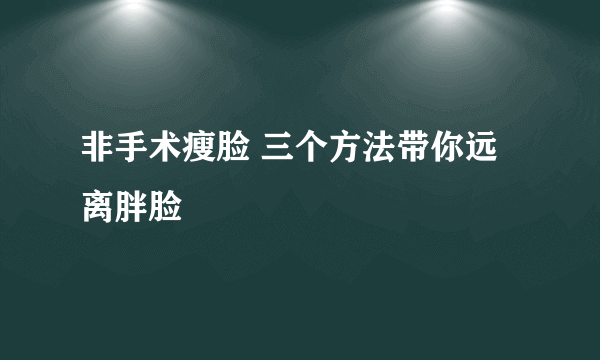 非手术瘦脸 三个方法带你远离胖脸