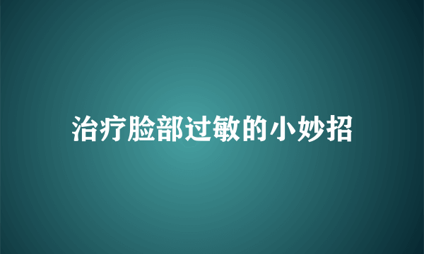 治疗脸部过敏的小妙招