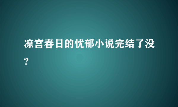 凉宫春日的忧郁小说完结了没?