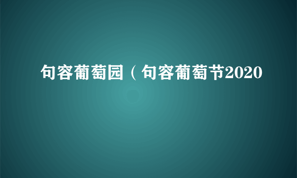 句容葡萄园（句容葡萄节2020