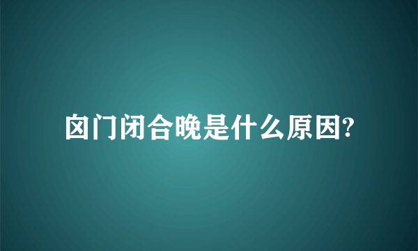 囟门闭合晚是什么原因?