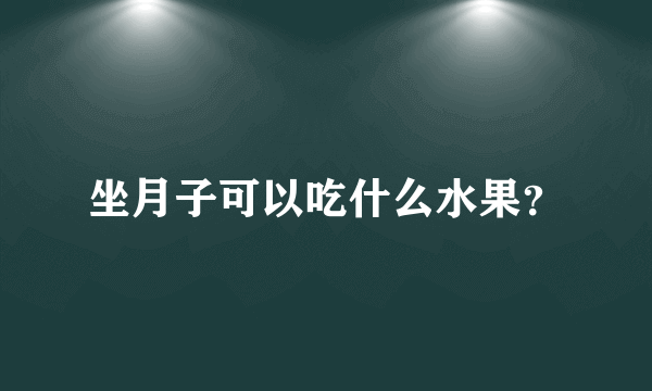 坐月子可以吃什么水果？