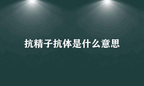 抗精子抗体是什么意思