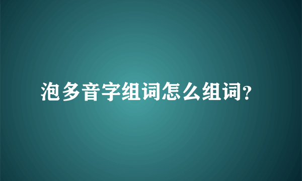 泡多音字组词怎么组词？