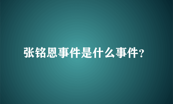 张铭恩事件是什么事件？