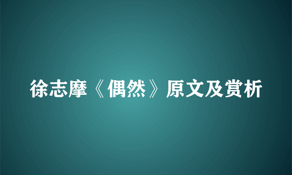 徐志摩《偶然》原文及赏析