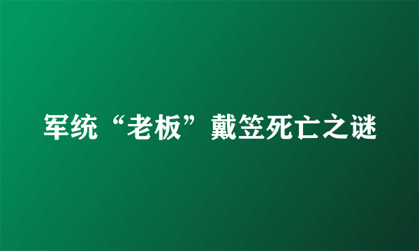 军统“老板”戴笠死亡之谜