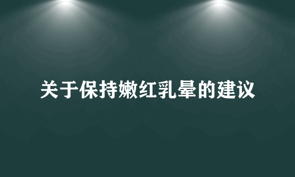 关于保持嫩红乳晕的建议