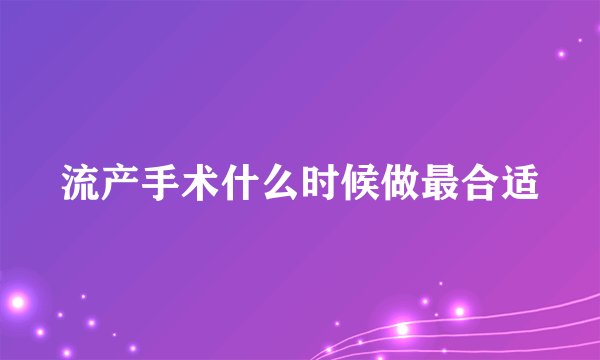 流产手术什么时候做最合适