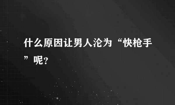 什么原因让男人沦为“快枪手”呢？