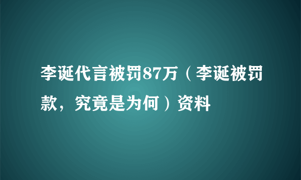 李诞代言被罚87万（李诞被罚款，究竟是为何）资料