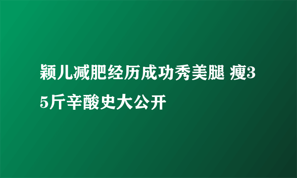 颖儿减肥经历成功秀美腿 瘦35斤辛酸史大公开