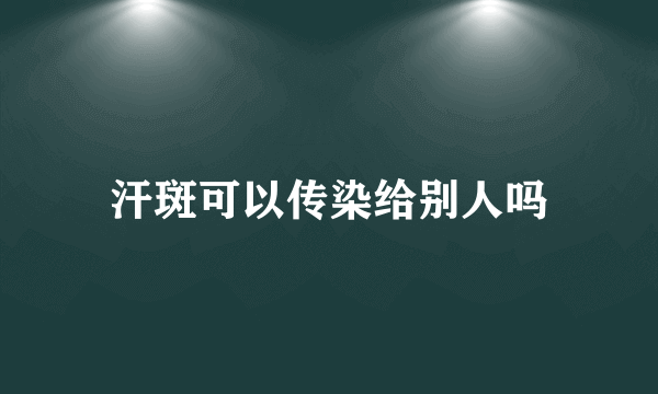 汗斑可以传染给别人吗