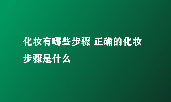 化妆有哪些步骤 正确的化妆步骤是什么